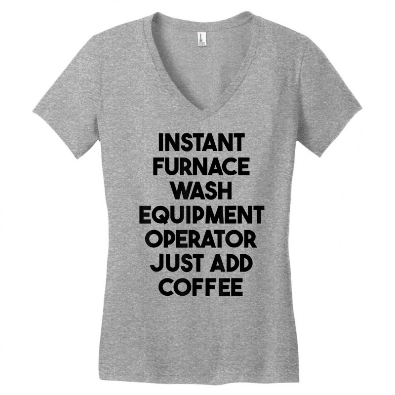 Instant Furnace Wash Equipment Operator Just Add Coffee T Shirt Women's V-Neck T-Shirt by enaqr0esch | Artistshot