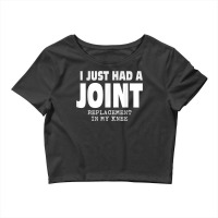 I Just Had A Joint Replacement In My Knee Crop Top | Artistshot