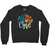 All You Is Need Love Lettering Crewneck Sweatshirt | Artistshot