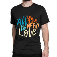 All You Is Need Love Lettering Classic T-shirt | Artistshot