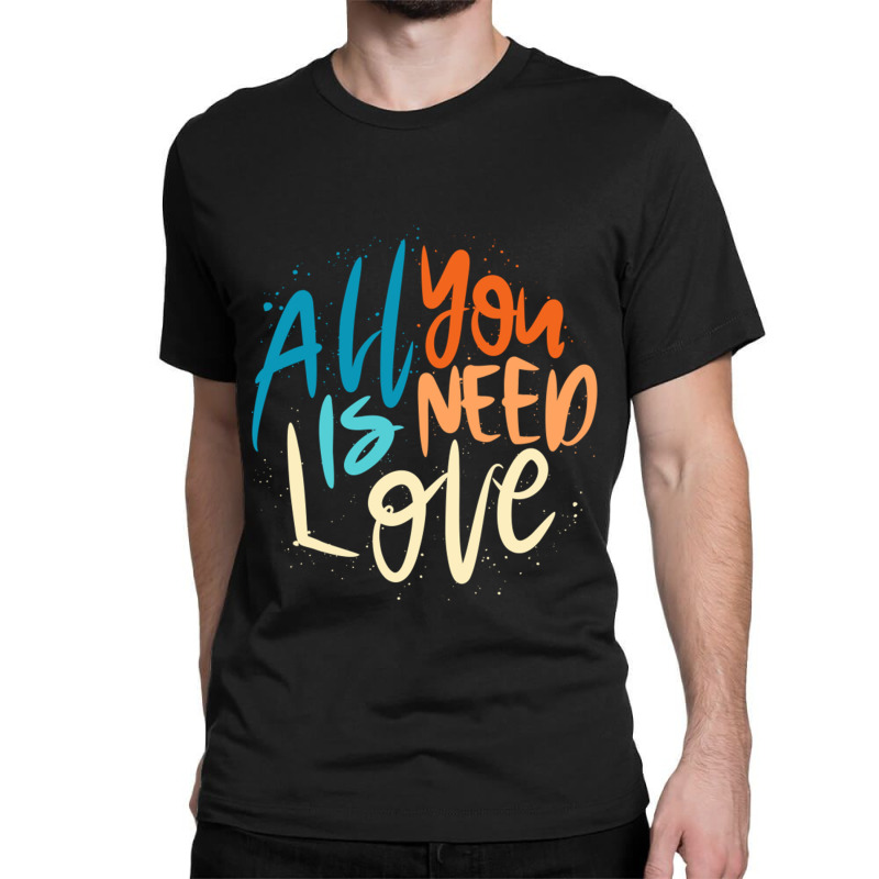 All You Is Need Love Lettering Classic T-shirt by LakeshaHughlett | Artistshot