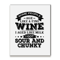 Some People Age Like A Fine Wine I Aged Like Milk I Got Sour Metal Print Vertical | Artistshot