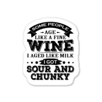 Some People Age Like A Fine Wine I Aged Like Milk I Got Sour Sticker | Artistshot