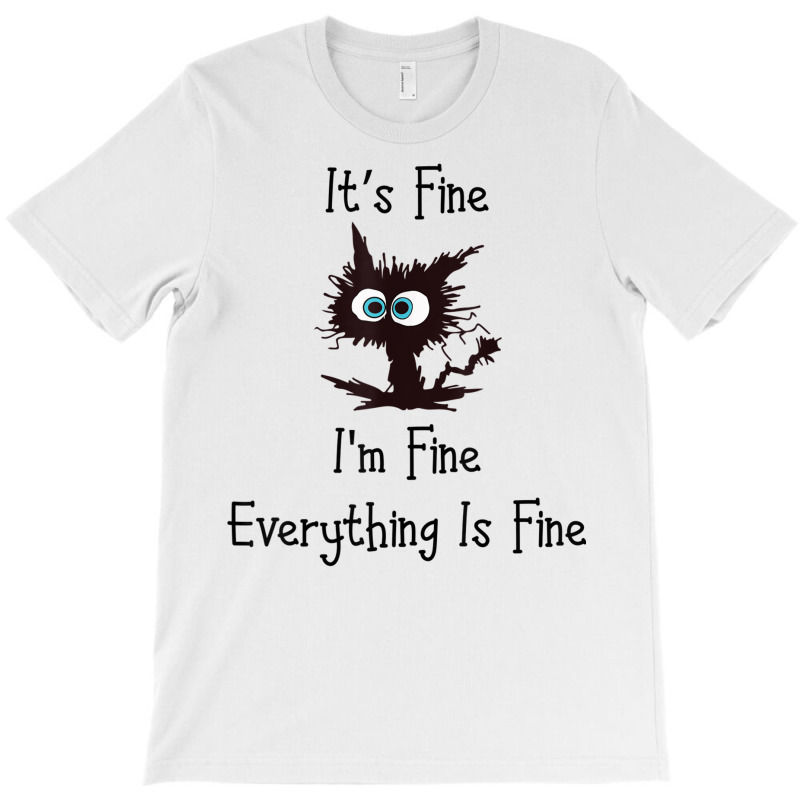 It's Fine I'm Fine Everything Is Fine Funny Cat T Shirt T-shirt | Artistshot