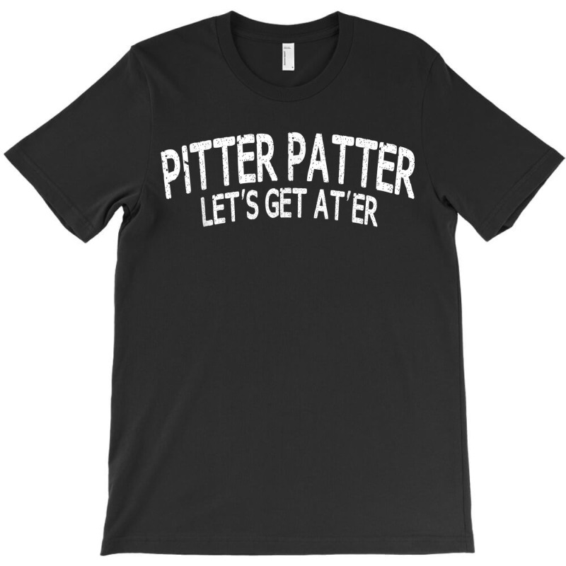 Pitter Patter Lets Get At'er Humor Gifts And T-shirt | Artistshot