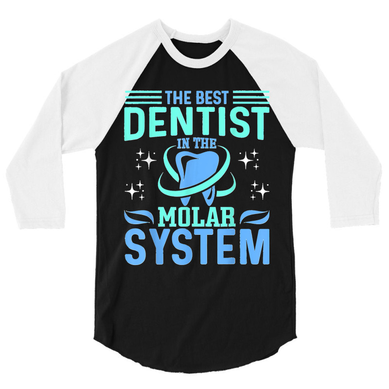 The Best Dentist In The Molar System Funny Dentist Dental 3/4 Sleeve Shirt by ROBERTCHESTERTAFT | Artistshot