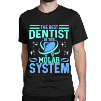 The Best Dentist In The Molar System Funny Dentist Dental Classic T-shirt | Artistshot