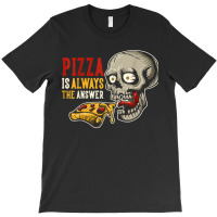 Pizza Is Always The Answer T-shirt | Artistshot