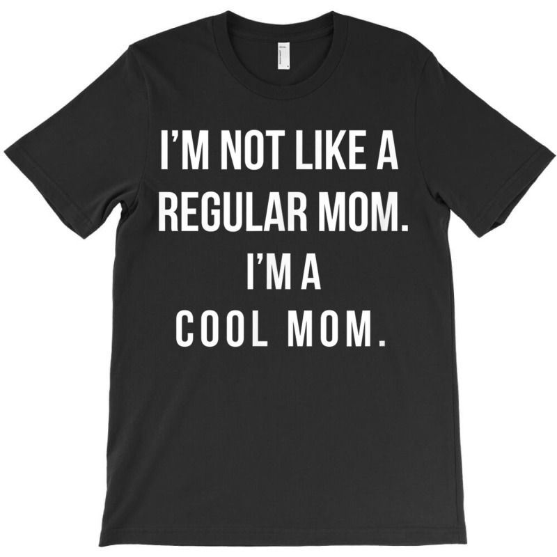 I'm Not Like A Regular Mom I'm A Cool Mom Funny Mom T-shirt | Artistshot