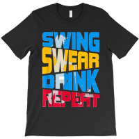 Swing Swear Drink Repeat Cool Quote For Golf Lover T-shirt | Artistshot