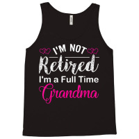 I'm Not Retired I'm A Full Time Grandma Tank Top | Artistshot