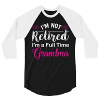 I'm Not Retired I'm A Full Time Grandma 3/4 Sleeve Shirt | Artistshot