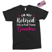 I'm Not Retired I'm A Full Time Grandma Exclusive T-shirt | Artistshot