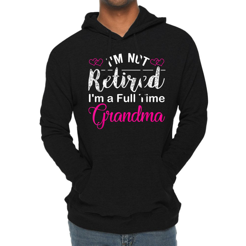 I'm Not Retired I'm A Full Time Grandma Lightweight Hoodie | Artistshot