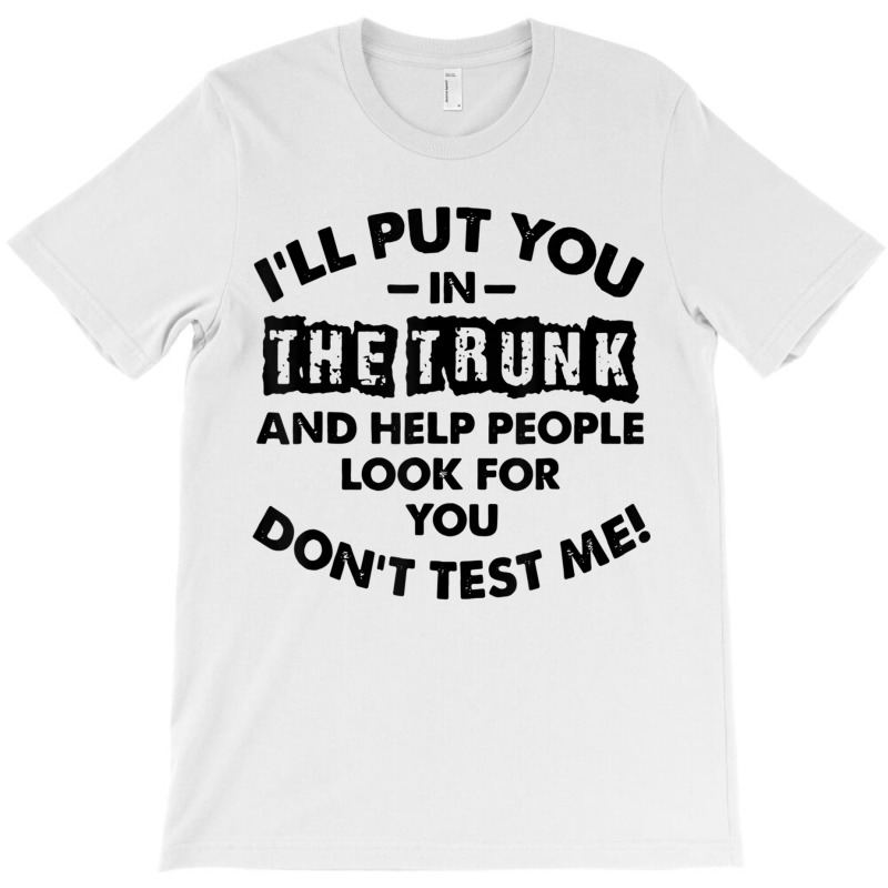 I Will Put You In A Trunk And Help People Look For You T-Shirt by ChristianLing | Artistshot