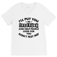 I Will Put You In A Trunk And Help People Look For You V-neck Tee | Artistshot