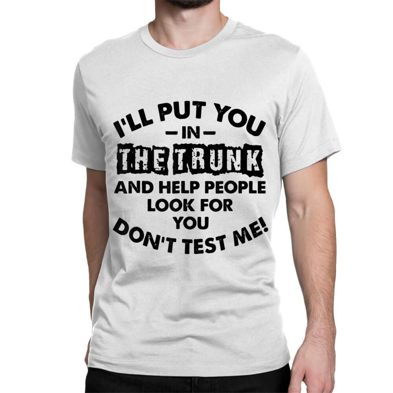 I Will Put You In A Trunk And Help People Look For You Classic T-shirt by ChristianLing | Artistshot