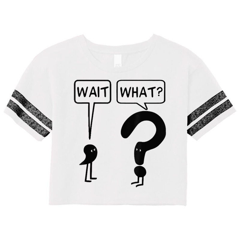 Wait What Funny Grammar Questioning Punctuation Tshirt Scorecard Crop Tee by ToriLyshawnKelly | Artistshot