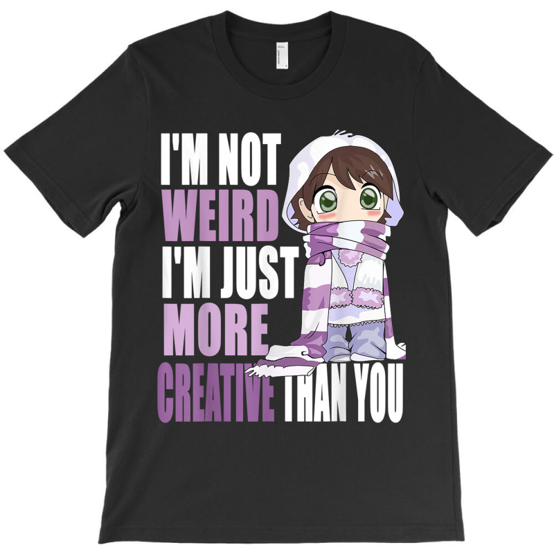 I'm Not Weird I'm Just More Creative Than You Anime Lovers T-shirt | Artistshot