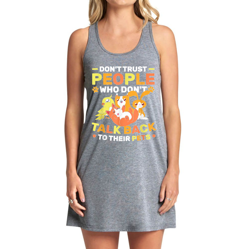 Don't Trust People Who Don't Talk Back To Their Pets Tank Dress by StaceyLeeAnnHernandez | Artistshot