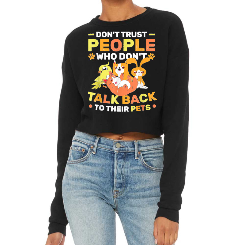 Don't Trust People Who Don't Talk Back To Their Pets Cropped Sweater by StaceyLeeAnnHernandez | Artistshot