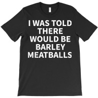 Barley Meatball Apparel   Funny Great Meatballs Design T Shirt T-shirt | Artistshot