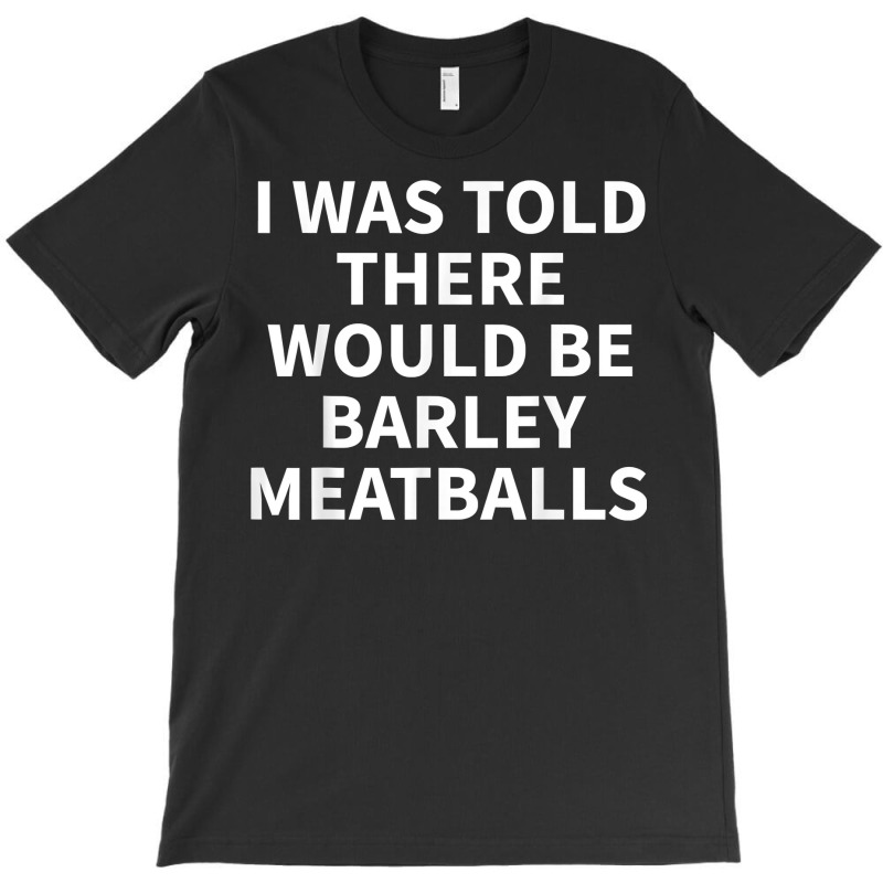 Barley Meatball Apparel   Funny Great Meatballs Design T Shirt T-shirt | Artistshot