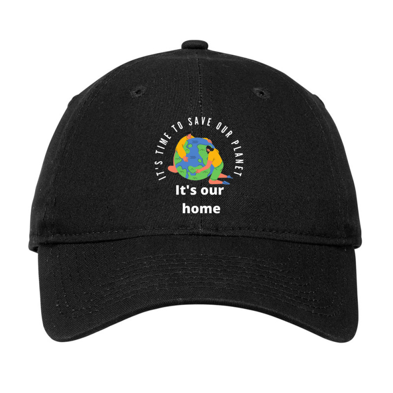 It S Time To Save Our Planet It S Our Home Adjustable Cap by KAYLAILSON | Artistshot