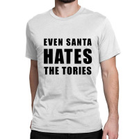 Even Santa Hates The Tories - Anti-tory Classic T-shirt | Artistshot