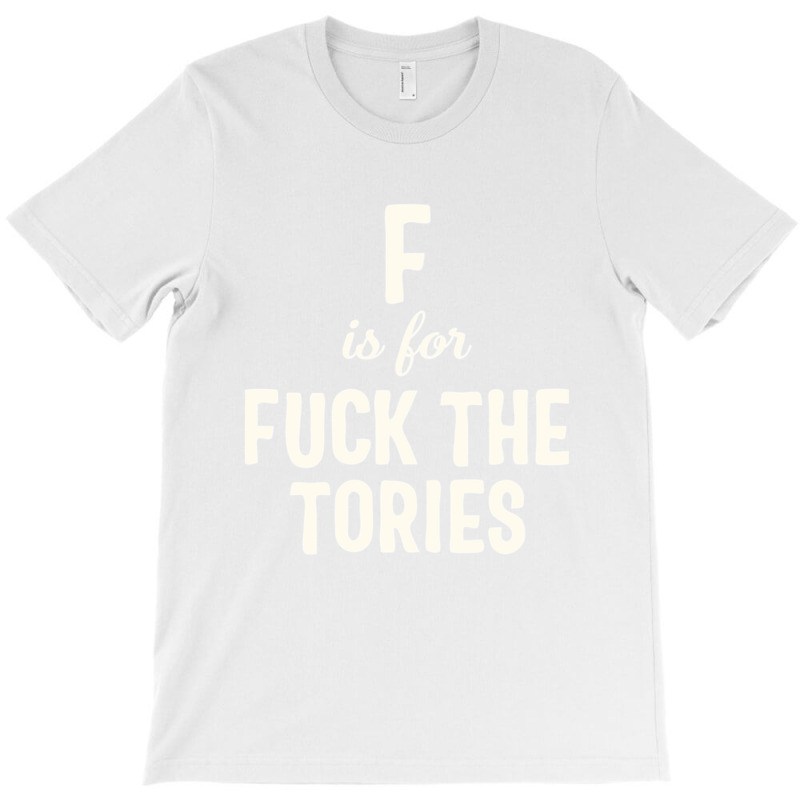 F Is For Fuck The Tories Boris Election Funny Anti Tory General Electi T-shirt | Artistshot