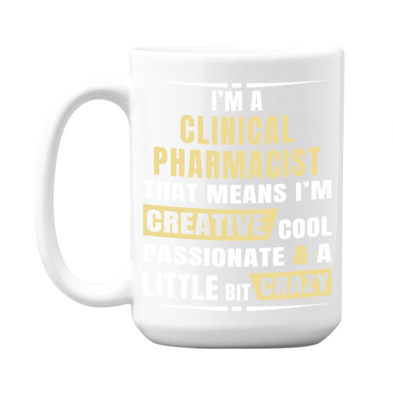 I M A Clinical Pharmacist That S Means I M Creative, Cool, Passionate  15 Oz Coffee Mug | Artistshot