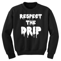 Respect The Drip Funny Meme Youth Sweatshirt | Artistshot