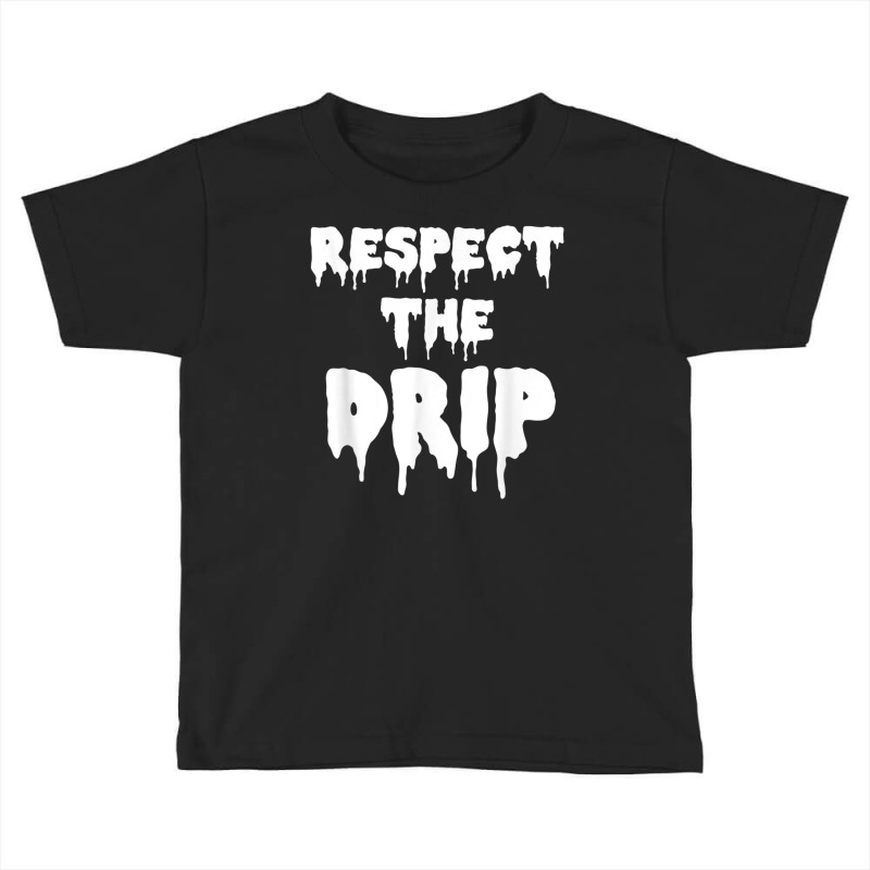 Respect The Drip Funny Meme Toddler T-shirt | Artistshot