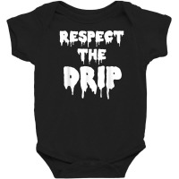 Respect The Drip Funny Meme Baby Bodysuit | Artistshot