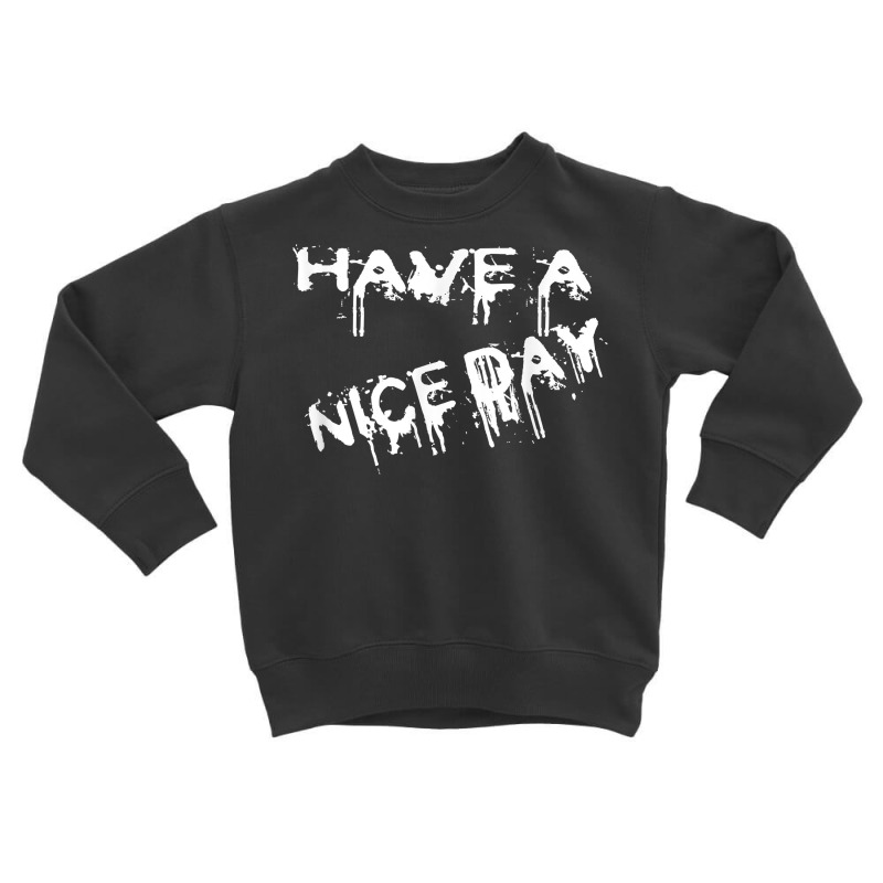 Have A Nice Day Sarcistic Funny Good Day Salut T Shirt Toddler Sweatshirt by belenfinl | Artistshot