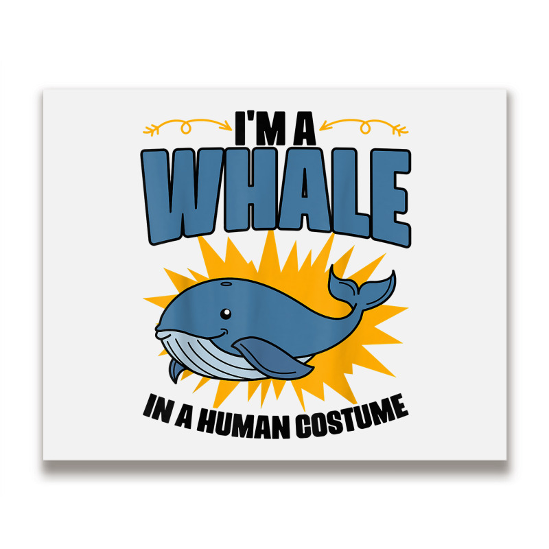 I'm A Whale In A Human Costume Sea Life Marine Biologist T Shirt Metal Print Horizontal | Artistshot