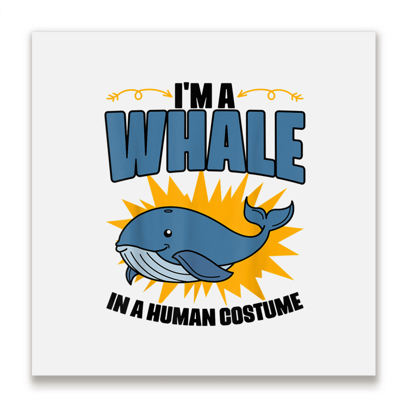 I'm A Whale In A Human Costume Sea Life Marine Biologist T Shirt Metal Print Square | Artistshot