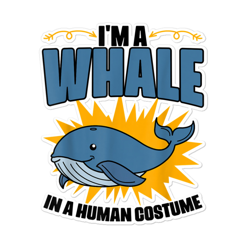 I'm A Whale In A Human Costume Sea Life Marine Biologist T Shirt Sticker | Artistshot