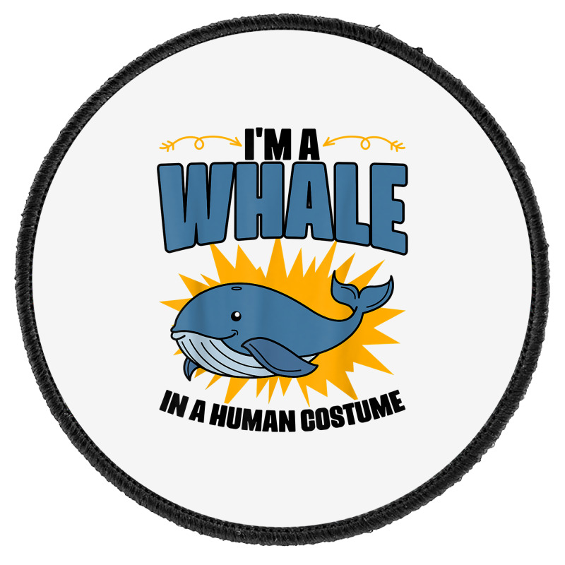 I'm A Whale In A Human Costume Sea Life Marine Biologist T Shirt Round Patch | Artistshot