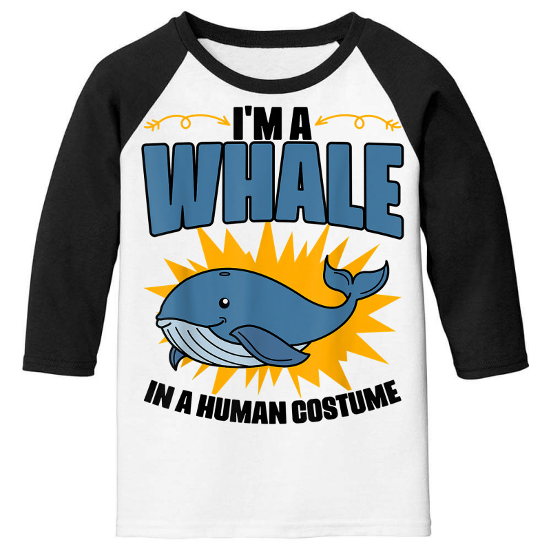 I'm A Whale In A Human Costume Sea Life Marine Biologist T Shirt Youth 3/4 Sleeve | Artistshot