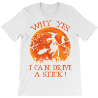 Halloween Witch Why Yes Actually I Can Drive A Stick T-shirt | Artistshot