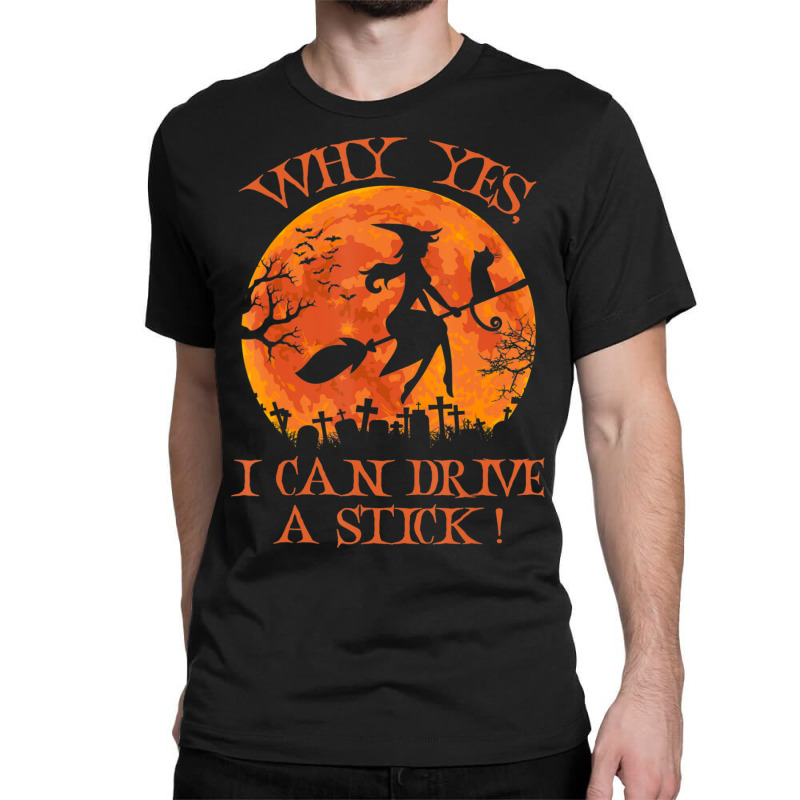 Halloween Witch Why Yes Actually I Can Drive A Stick Classic T-shirt | Artistshot