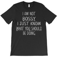 I Am Not Bossy I Just Know What You Should Be Doing T-shirt | Artistshot