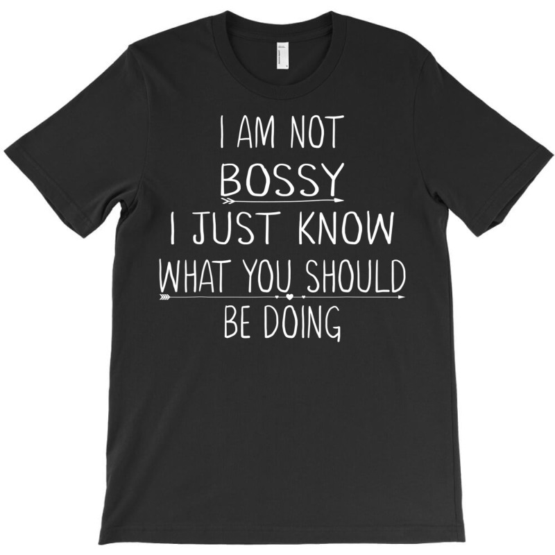 I Am Not Bossy I Just Know What You Should Be Doing T-shirt | Artistshot