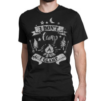 I Dont Camp I Glamp Camping Distressed Classic T-shirt | Artistshot