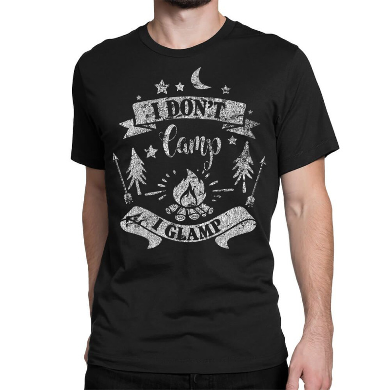 I Dont Camp I Glamp Camping Distressed Classic T-shirt | Artistshot