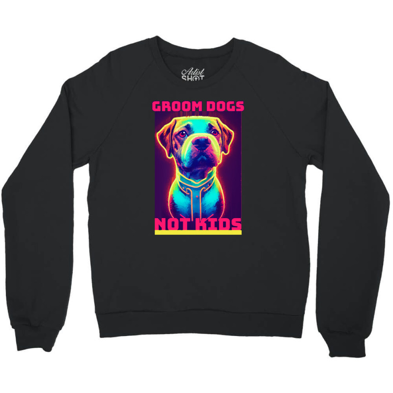 Dog Lover Groom Dogs Not Kids Crewneck Sweatshirt by Evelyn D Adkins | Artistshot