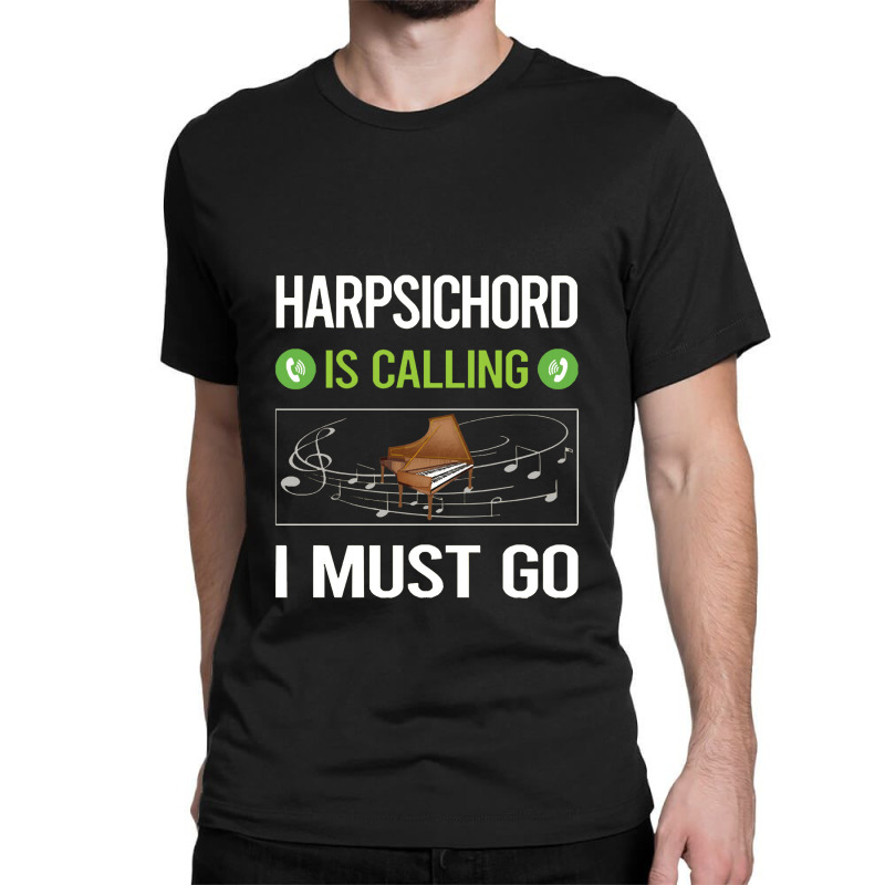 Harpsichord   It Is Calling I Must Go Harpsichord Harpsichordist Classic T-shirt | Artistshot