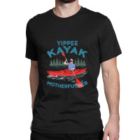 Kayak Yippee Kayak Men Canoeist Kayaking Classic T-shirt | Artistshot