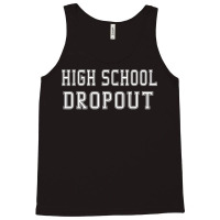 High School Dropout A Fun And Funny Novelty Tank Top | Artistshot